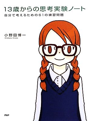 13歳からの思考実験ノート 自分で考えるための61の練習問題 [Aug 10， 2013] 小野田 博一