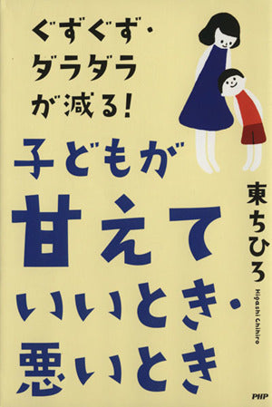 ぐずぐず・ダラダラが減る!子どもが「甘えていいとき・悪いとき [Dec 01， 2013] 東ちひろ