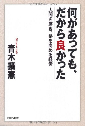何があっても、だから良かった 人間を磨き、格を高める経営 [Sep 07， 2013] 青木 擴憲
