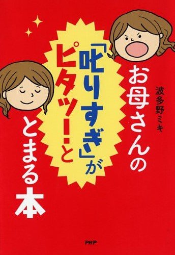 お母さんの「叱りすぎ」がピタッ!ととまる本 [Jun 01， 2015] 波多野ミキ