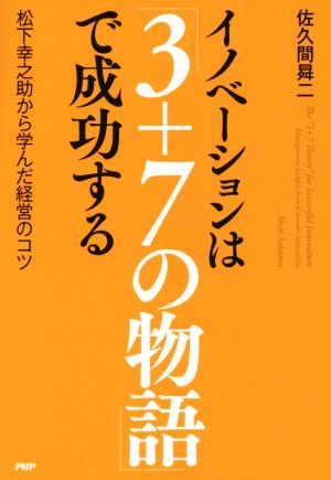 イノベーションは「3+7の物語」で成功する 松下幸之助から学んだ経営のコツ [Apr 07， 2016] 佐久間 曻二