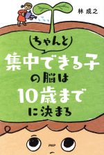 ちゃんと集中できる子の脳は10歳までに決まる [Jul 01， 2015] 林 成之