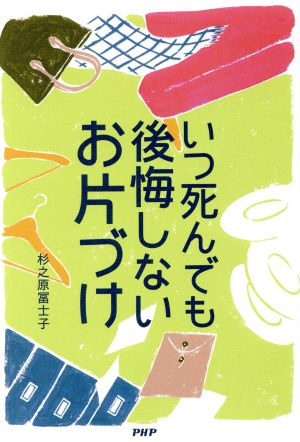 いつ死んでも後悔しないお片づけ [Jun 01， 2016] 杉之原 冨士子
