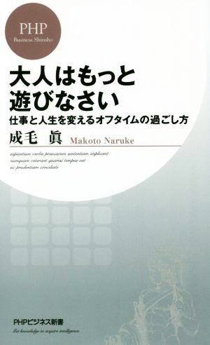 大人はもっと遊びなさい 仕事と人生を変えるオフタイムの過ごし方 (PHPビジネス新書) 成毛 眞