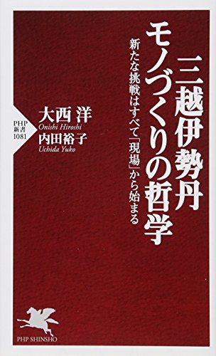 三越伊勢丹 モノづくりの哲学 新たな挑戦はすべて「現場」から始まる (PHP新書) [Jan 14， 2017] 大西 洋，内田 裕子