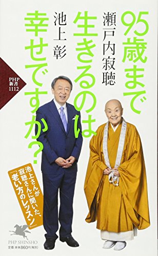 95歳まで生きるのは幸せですか (PHP新書) [Sep 15， 2017] 瀬戸内 寂聴; 池上 彰