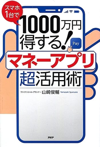 スマホ1台で1000万円得する! マネーアプリ超活用術 山崎 俊輔