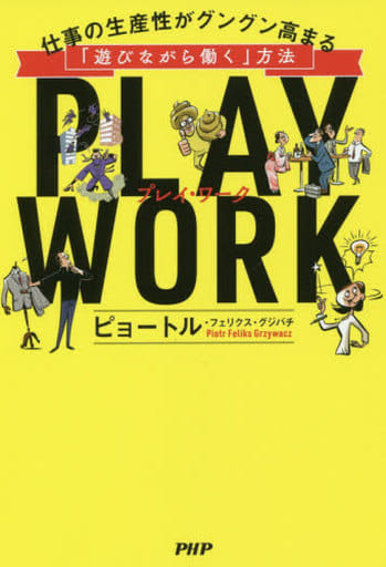 PLAY WORK プレイ・ワーク 仕事の生産性がグングン高まる「遊びながら働く」方法 ピョートル・フェリクス・グジバチ
