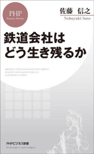 鉄道会社はどう生き残るか (PHPビジネス新書) 佐藤 信之