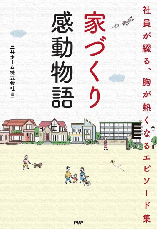 家づくり感動物語 社員が綴る、胸が熱くなるエピソード集 三井ホーム株式会社