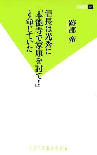 信長は光秀に「本能寺で家康を討て！」と命じていた (双葉新書) 跡部 蛮