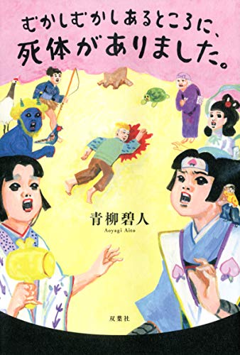 むかしむかしあるところに、死体がありました。 [Apr 17， 2019] 青柳 碧人