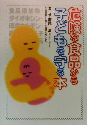 危険な食品から子どもを守る本 [Mar 01， 2000] 子育てと環境を考える会