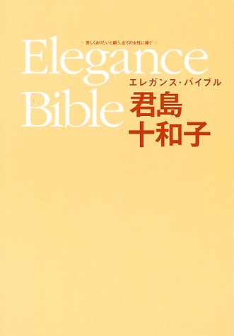 エレガンス・バイブル: 美しくありたいと願う、全ての女性に捧ぐ [May 01， 2002] 君島 十和子