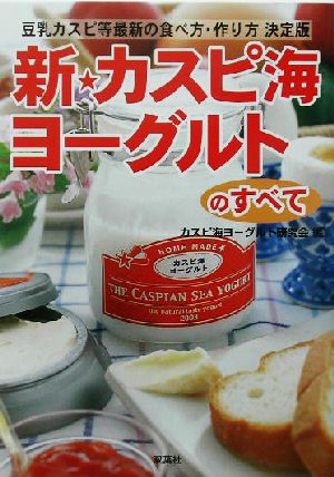 新・カスピ海ヨーグルトのすべて: 豆乳カスピ等最新の食べ方・作り方決定版 カスピ海ヨーグルト研究会