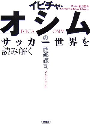 イビチャ・オシムのサッカー世界を読み解く (サッカー批評叢書) 西部 謙司