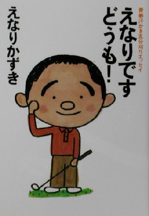 えなりですどうも!: 青春汗かき五分刈りエッセイ (双葉文庫 え 3-1) えなり かずき