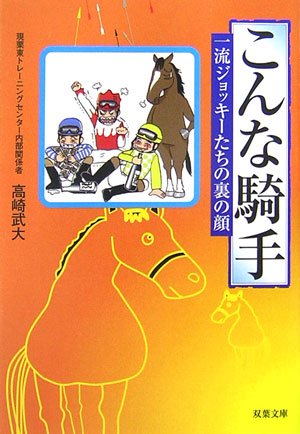こんな騎手: 一流ジョッキーたちの裏の顔 (双葉文庫 た 30-1) [Oct 01， 2006] 高崎 武大