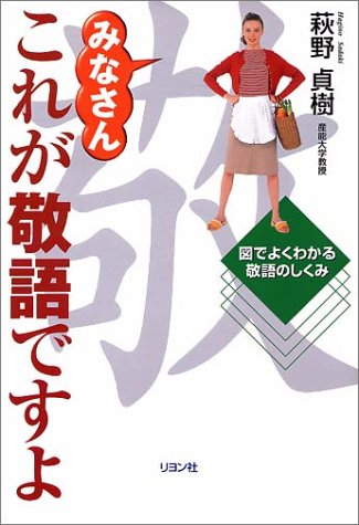 みなさんこれが敬語ですよ: 図でよくわかる敬語のしくみ [Sep 01， 2001] 萩野 貞樹