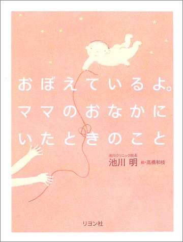 おぼえているよ。ママのおなかにいたときのこと [Oct 01， 2002] 池川 明