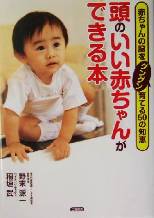 頭のいい赤ちゃんができる本: 赤ちゃんの脳をグングン育てる50の知恵 野末 源一; 稲垣 武