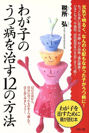 わが子のうつ病を治す12の方法: わが子を治すために親が読む本 12の方法から、自分に合ったものを1つ選んで、はじ [Sep 01， 2004] 税所 弘