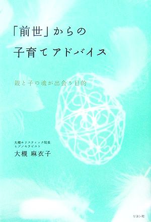 「前世」からの子育てアドバイス: 親と子の魂が出会う目的 [Apr 01， 2007] 大槻 麻衣子
