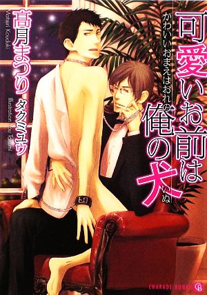 可愛いお前は俺の犬 (二見シャレード文庫) [文庫] 高月 まつり; タクミ ユウ