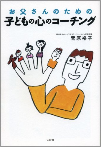 お父さんのための 子どもの心のコーチング [Feb 24， 2009] 菅原 裕子