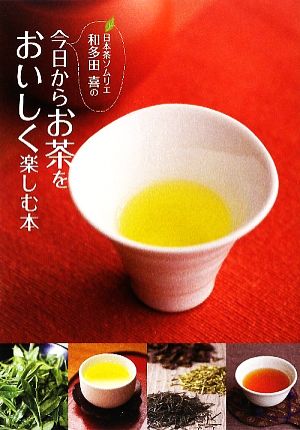 日本茶ソムリエ・和多田喜の今日からお茶をおいしく楽しむ本 [Jul 31， 2009] 和多田 喜