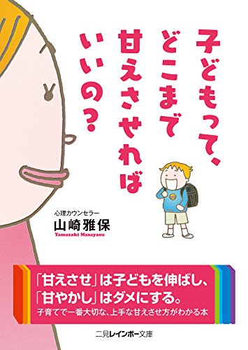子どもって、どこまで甘えさせればいいの？ (二見レインボー文庫) [May 04， 2015] 山崎 雅保