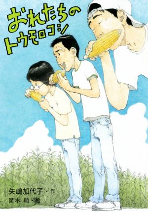 おれたちのトウモロコシ (文研じゅべにーる) [May 30， 2017] 加代子， 矢嶋; 順， 岡本