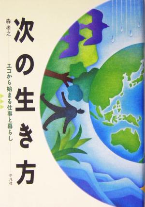 次の生き方 エコから始まる仕事と暮らし [Apr 08， 2004] 森 孝之