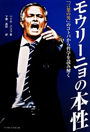 モウリーニョの本性: 「言葉の男」のコトバから哲学を読み解く ペドロ バスコ Vasco，Pedro; 昌記， 下薗