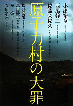 原子力村の大罪 小出 裕章 西尾 幹二 佐藤 栄佐久 桜井 勝延 恩田 勝亘 星 亮一; 玄侑 宗久