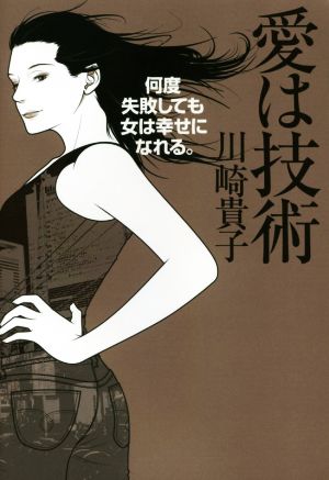 愛は技術 何度失敗しても女は幸せになれる。 [Mar 26， 2015] 川崎 貴子