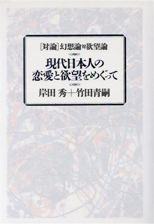 現代日本人の恋愛と欲望をめぐって: 対論幻想論対欲望論 岸田 秀; 竹田 青嗣