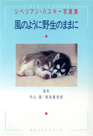 風のように野生のままに: シベリアン・ハスキー写真集 内山 晟; 相良 真児郎