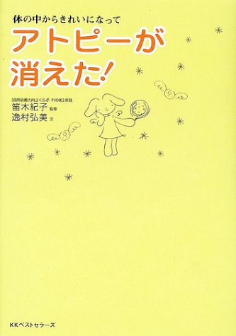 アトピーが消えた!: 体の中からきれいになって [May 01， 2002] 逸村 弘美; 紀子， 笛木