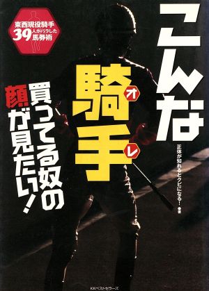 こんな騎手買ってる奴の顔が見たい!―東西現役騎手39人がバラした馬券術 [Nov 01， 2002] 正体が知れるとクビになる!