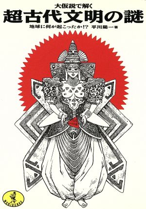 大仮説で説く超古代文明の謎: 地球に何が起こったのか (ワニ文庫 E- 7) 平川 陽一
