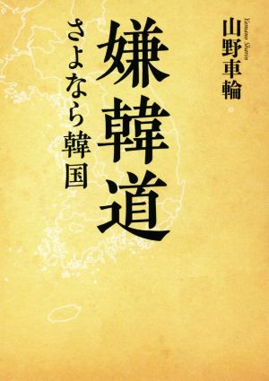 嫌韓道 さよなら韓国 (ワニ文庫) [Feb 17， 2018] 山野車輪