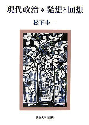 現代政治*発想と回想 松下 圭一