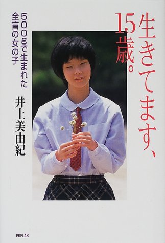 生きてます、15歳: 500gで生まれた全盲の女の子 [Jul 01， 2000] 井上 美由紀