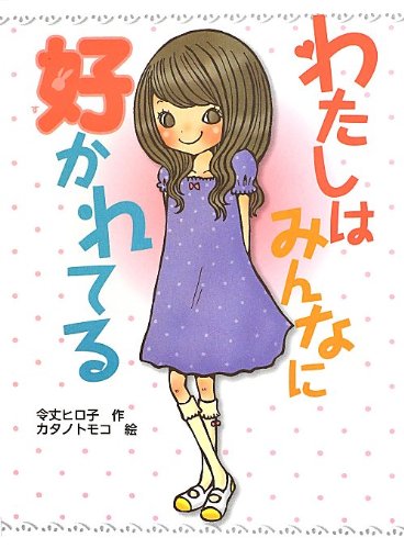 わたしはみんなに好かれてる (新・童話の海) [Jul 05， 2012] 令丈ヒロ子; カタノトモコ