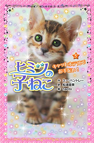 ヒミツの子ねこ(5): キャットホテルでお手伝い! (ポプラポケット文庫 205-5 ガールズ) [Mar 11， 2015] スー ベントレー naoto; 直美， 松浦