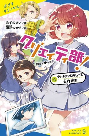 クリエイティ部!#1: イケメンプロデュース大作戦!! (ポプラキミノベル み 2-1) [Apr 14， 2021] みずの まい; 卯花 つかさ