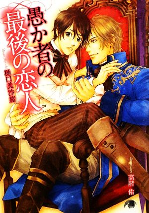愚か者の最後の恋人 (花丸文庫BLACK ヒ 1-1) 樋口 美沙緒; 高階 佑