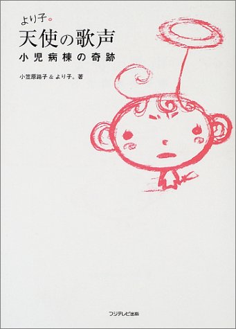 より子。天使の歌声―小児病棟の奇跡 [Jul 01， 2002] 小笠原 路子; よりこ。
