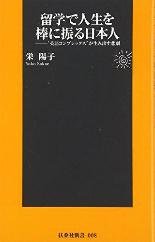 留学で人生を棒に振る日本人: “英語コンプレックス”が生み出す悲劇 (扶桑社新書 8) [Mar 23， 2007] 栄 陽子